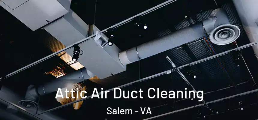 Attic Air Duct Cleaning Salem - VA